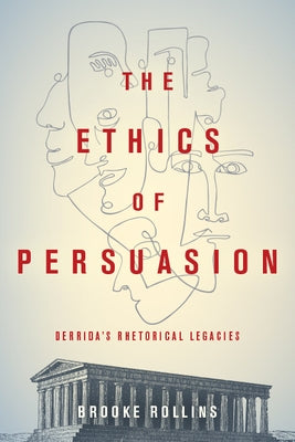 The Ethics of Persuasion: Derrida's Rhetorical Legacies by Rollins, Brooke