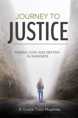 Journey to Justice: Finding God and Destiny in Darkness by Murphree, R. Gracie Tracis