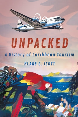 Unpacked: A History of Caribbean Tourism Paperback Cornell University Press
