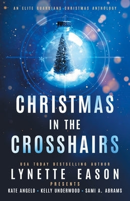 Christmas in the Crosshairs: An Elite Guardians Christmas Anthology by Eason, Lynette