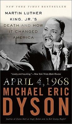 April 4, 1968: Martin Luther King Jr.'s Death and How It Changed America by Dyson, Michael Eric