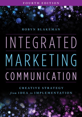 Integrated Marketing Communication: Creative Strategy from Idea to Implementation, Fourth Edition by Blakeman, Robyn