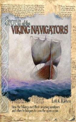 Secrets of the Viking Navigators: How the Vikings Used Their Amazing Sunstones and Other Techniques to Cross the Open Ocean by Karlsen, Leif K.
