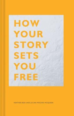 How Your Story Sets You Free: (Business and Communication Books, Public Speaking Reference Book, Leadership Books, Inspirational Guides) by Box, Heather