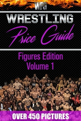 Wrestling Price Guide Figures Edition Volume 1: Over 450 Pictures WWF LJN HASBRO REMCO JAKKS MATTEL and More Figures From 1984-2019 by Burris, Martin S.