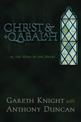 Christ & Qabalah: Or, the Mind in the Heart by Knight, Gareth