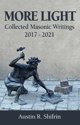 More Light: Collected Masonic Writings 2017 - 2021 by Shifrin, Austin