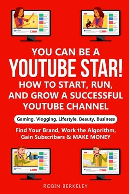 YOU can be a YouTube Star! How to Start, Run, and Grow a Successful YouTube Channel Gaming, Vlogging, Lifestyle, Beauty, Business: Find Your Brand, Wo by Berkeley, Robin