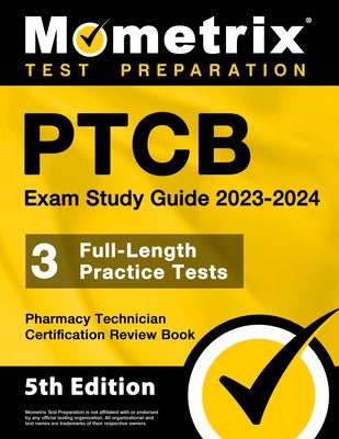 PTCB Exam Study Guide 2023-2024 - 3 Full-Length Practice Tests, Pharmacy Technician Certification Secrets Review Book: [5th Edition] Paperback Mometrix Media LLC
