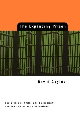Expanding Prison: The Crisis in Crime and Punishment and the Search for Alternatives by Cayley, David