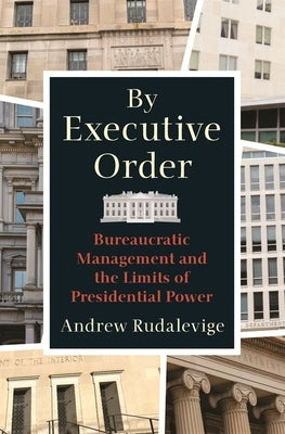 By Executive Order: Bureaucratic Management and the Limits of Presidential Power Paperback Princeton University Press