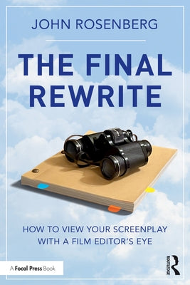 The Final Rewrite: How to View Your Screenplay with a Film Editor's Eye by Rosenberg, John