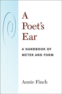 A Poet's Ear: A Handbook of Meter and Form by Finch, Annie Ridley Crane