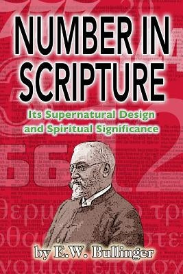 Number in Scripture: Its Supernatural Design and Spiritual Significance Paperback Createspace Independent Publishing Platform