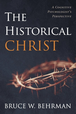 The Historical Christ by Behrman, Bruce W.