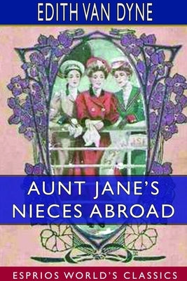 Aunt Jane's Nieces Abroad (Esprios Classics) by Dyne, Edith Van