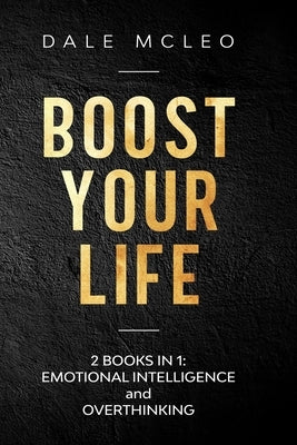 Boost Your Life: 2 BOOKS IN 1: EMOTIONAL INTELLIGENCE and OVERTHINKING Paperback Independently Published