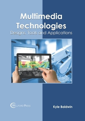 Multimedia Technologies: Designs, Tools and Applications by Baldwin, Kyle