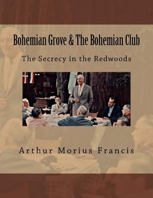 Bohemian Grove & The Bohemian Club: The Secrecy in the Redwoods Paperback Createspace Independent Publishing Platform