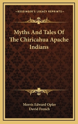 Myths And Tales Of The Chiricahua Apache Indians by Opler, Morris Edward