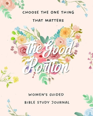 The Good Portion: Women's Guided Bible Study Journal Paperback Brooke Hamlin