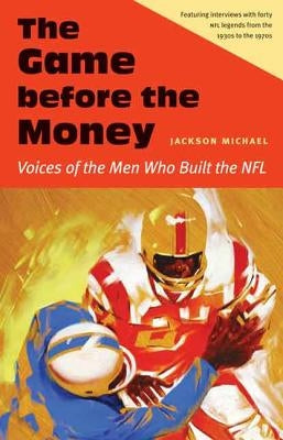 The Game Before the Money: Voices of the Men Who Built the NFL by Michael, Jackson