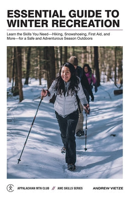 Essential Guide to Winter Recreation: Learn the Skills You Need--Hiking, Snowshoeing, First Aid, and More--For a Safe and Adventurous Season Outdoors by Vietze, Andrew