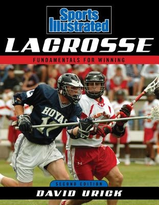 Sports Illustrated Lacrosse: Fundamentals for Winning, Second Edition Paperback Taylor Trade Publishing