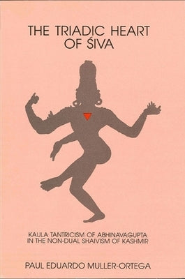 The Triadic Heart of Śiva: Kaula Tantricism of Abhinavagupta in the Non-dual Shaivism of Kashmir Paperback State University of New York Press