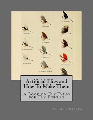 Artificial Flies and How To Make Them: A Book on Fly Tying for Fly Fishing Paperback Createspace Independent Publishing Platform
