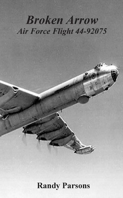 Broken Arrow: Air Force Flight 44-92075 Paperback Createspace Independent Publishing Platform