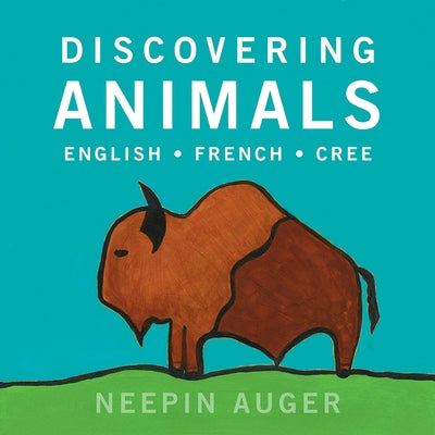 Discovering Animals: English * French * Cree by Auger, Neepin