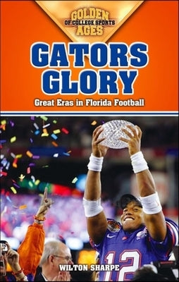 Gators Glory: Great Eras in Florida Football by Sharpe, Wilton