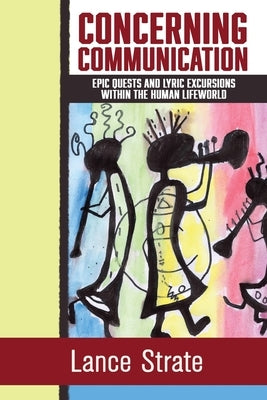 Concerning Communication: Epic Quests and Lyric Excursions Within the Human Lifeworld Paperback Institute of General Semantics