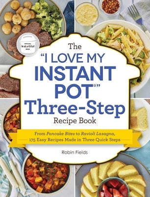 The I Love My Instant Pot Three-Step Recipe Book: From Pancake Bites to Ravioli Lasagna, 175 Easy Recipes Made in Three Quick Steps Paperback Adams Media Corporation