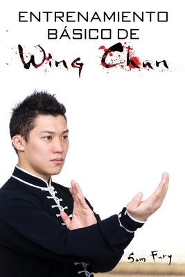 Entrenamiento Básico de Wing Chun: Entrenamiento y Técnicas de la Pelea Callejera Wing Chun by Writers, The Urban