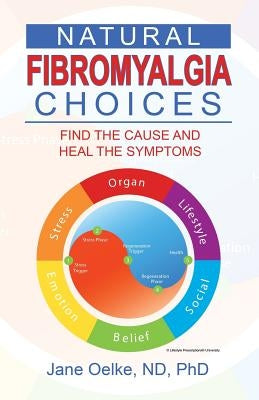 Natural Fibromyalgia Choices: Find the Cause and Heal the Symptoms by Oelke Nd, Jane