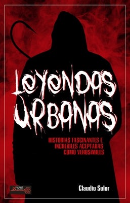 Leyendas Urbanas: Historias Fascinantes E Increíbles Aceptadas Como Verosímiles by Soler, Claudio