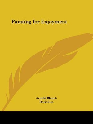 Painting for Enjoyment by Blanch, Arnold