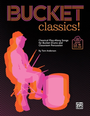 Bucket Classics!: Classical Play-Along Songs for Bucket Drums and Classroom Percussion, Book & Online Pdf/Audio by Anderson, Tom