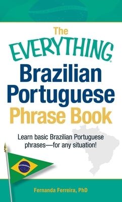 The Everything Brazilian Portuguese Phrase Book: Learn Basic Brazilian Portuguese Phrases - For Any Situation! by Ferreira, Fernanda