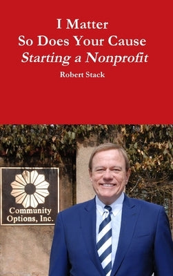 I Matter - So Does Your Cause - Starting a Nonprofit by Stack, Robert