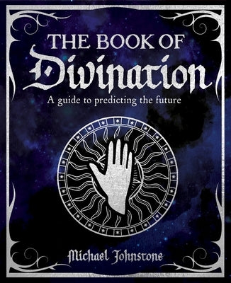 The Book of Divination: A Guide to Predicting the Future by Johnstone, Michael