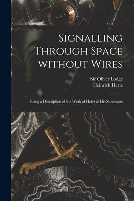 Signalling Through Space Without Wires: Being a Description of the Work of Hertz & His Successors Paperback Legare Street Press