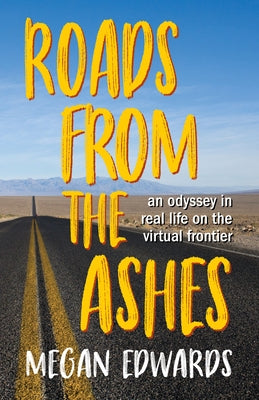 Roads from the Ashes: An Odyssey in Real Life on the Virtual Frontier by Edwards, Megan