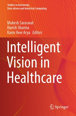 Intelligent Vision in Healthcare by Saraswat, Mukesh