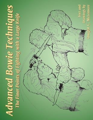 Advanced Bowie Techniques: The Finer Points of Fighting with a Large Knife Paperback Createspace Independent Publishing Platform