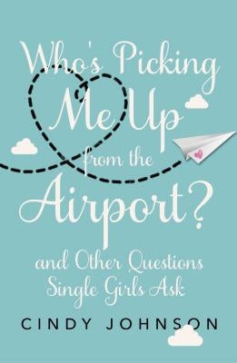 Who's Picking Me Up from the Airport?: And Other Questions Single Girls Ask by Johnson, Cindy