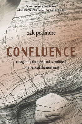 Confluence: Navigating the Personal & Political on Rivers of the New West by Podmore, Zak