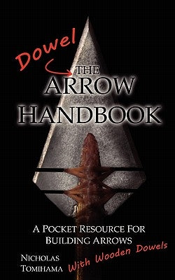 The Dowel Arrow Handbook: A Pocket Resource for Building Arrows With Wooden Dowels Paperback Levi Dream